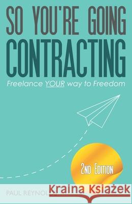 So You're Going Contracting - 2nd Edition: Freelance YOUR way to Freedom Paul Reynolds 9781911064138 Black Chili