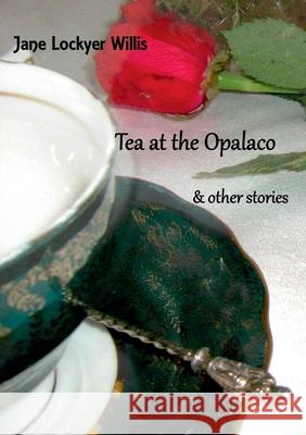 Tea at the Opalaco and Other Stories Jane Lockyer-Willis 9781911070238