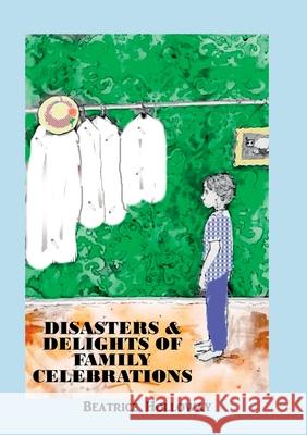 Disasters and Delights of Family Celebrations Beatrice Holloway 9781911070665 TSL Publications