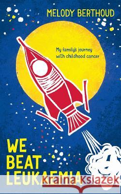 We Beat Leukaemia: My family's journey with childhood cancer Berthoud, Melody 9781911079279