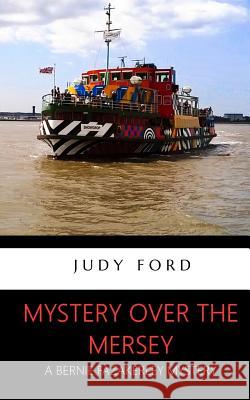 Mystery Over the Mersey: A Bernie Fazakerley Mystery Judy Ford 9781911083191 Bernie Fazakerley Publications