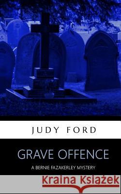 Grave Offence: A Bernie Fazakerley Mystery Judy Ford 9781911083306