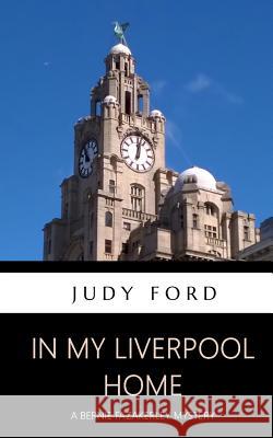 In my Liverpool Home: A Bernie Fazakerley Mystery Ford, Judy 9781911083351