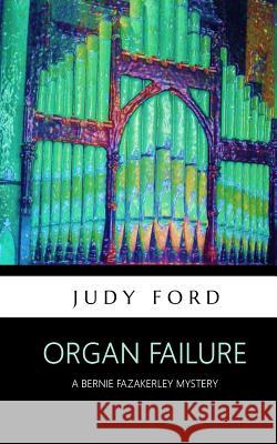 Organ Failure: A Bernie Fazakerley Mystery Judy M. Ford 9781911083382 Bernie Fazakerley Publications