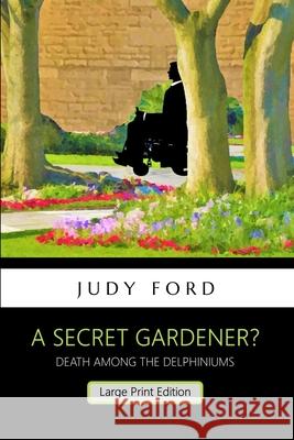 A Secret Gardener?: Death among the Delphiniums Judy Ford 9781911083634