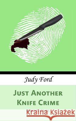 Just Another Knife Crime: Identity Crisis Judy M Ford 9781911083849 Bernie Fazakerley Publications