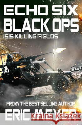 Echo Six: Black Ops 9 - Isis Killing Fields Eric Meyer 9781911092636