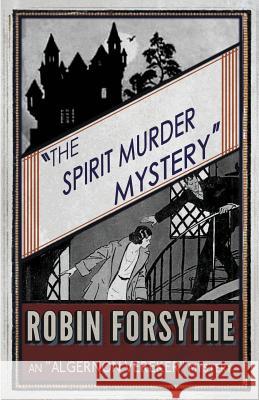 The Spirit Murder Mystery: An Algernon Vereker Mystery Robin Forsythe 9781911095187 Dean Street Press