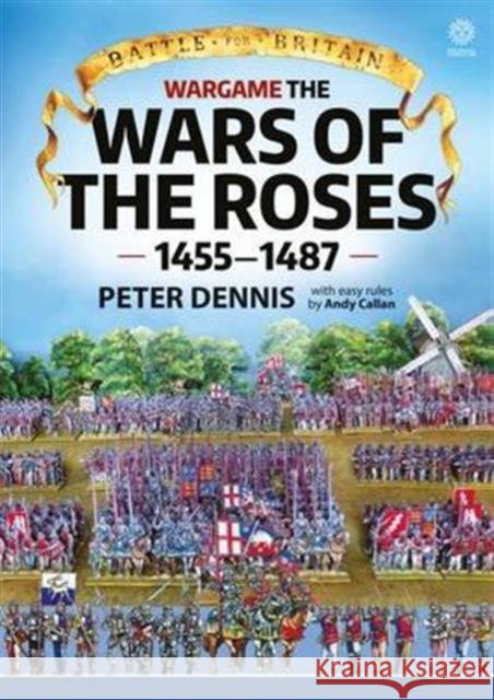 Battle for Britain: Wargame the War of the Roses 1455-1487 Peter Dennis 9781911096306 Helion & Company