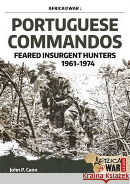 Portuguese Commandos: Feared Insurgent Hunters, 1961-1974 John P. Cann 9781911096320