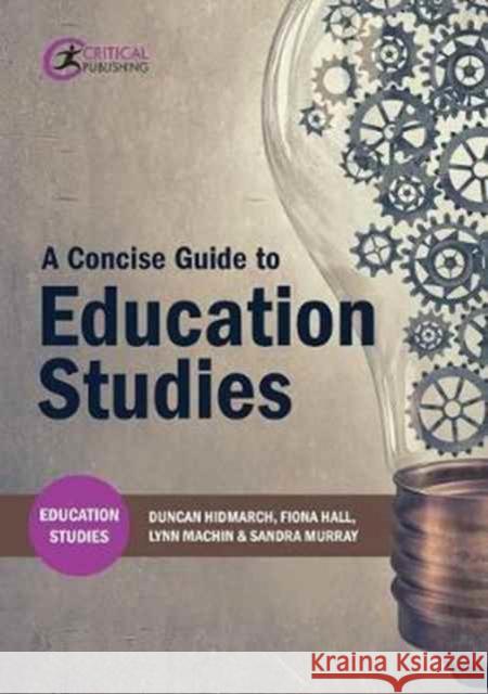 A Concise Guide to Education Studies Duncan Hindmarch Fiona Hall Lynn Machin 9781911106807
