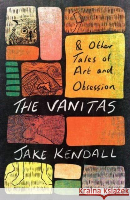 The Vanitas & Other Tales of Art and Obsession Jake Kendall 9781911107729 Neem Tree Press Limited