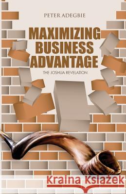 Maximising Business Advantage: The Joshua Revelation Peter Adegbie 9781911109013 Nielsen Database/ UK ISBN Agency