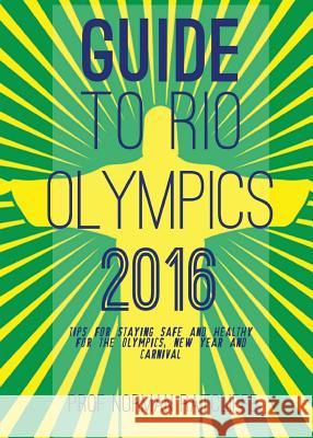 Guide to Arrive, Survive and Thrive in Rio de Janeiro Norman Ratcliffe 9781911110002 Clink Street Publishing