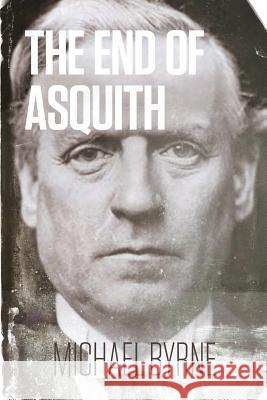 The End of Asquith Michael Byrne 9781911110101 Clink Street Publishing