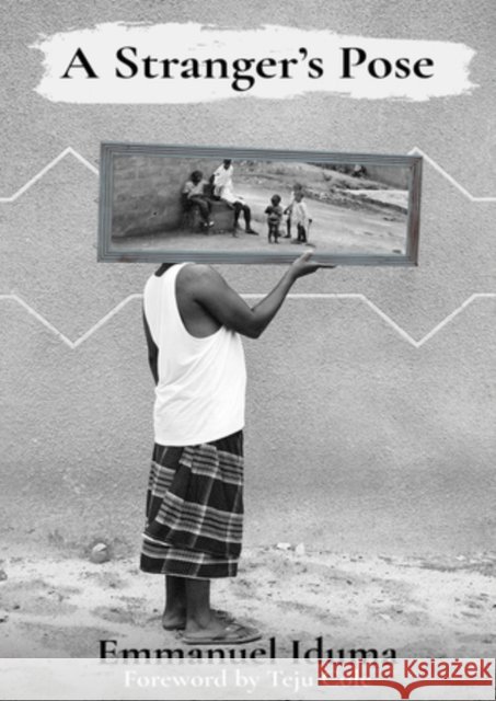 A Stranger's Pose Emmanuel Iduma 9781911115496