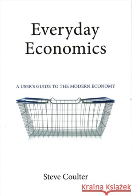 Everyday Economics: A User's Guide to the Modern Economy Steve Coulter 9781911116363 Agenda Publishing
