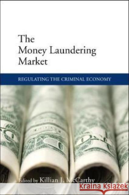 The Money Laundering Market: Regulating the Criminal Economy Killian McCarthy 9781911116431 