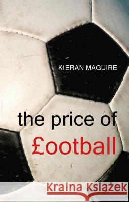 The Price of Football: The Finance and Economics of the Beautiful Game Kieran Maguire 9781911116905 Agenda Publishing