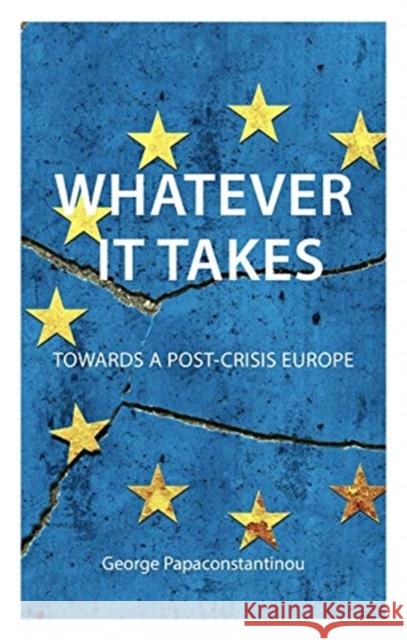 Whatever It Takes: Towards a Post-Crisis Europe George Papaconstantinou 9781911116974 Agenda Publishing