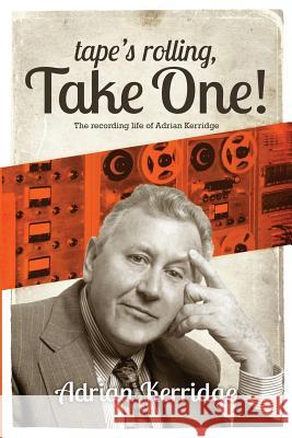 Tape's Rolling, Take One: The Recording life of Adrian Kerridge Kerridge, Adrian 9781911124221 Baseline Books
