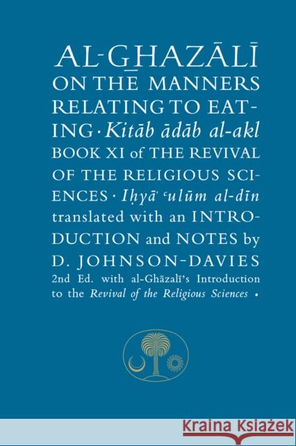 Al-Ghazali on the Manners Relating to Eating: Book XI of the Revival of the Religious Sciences Abu Hamid al-Ghazali 9781911141037