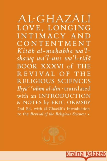 Al-Ghazali on Love, Longing, Intimacy & Contentment: Book XXXVI of the Revival of the Religious Sciences Abu Hamid Al-Ghazali Eric Ormsby 9781911141327