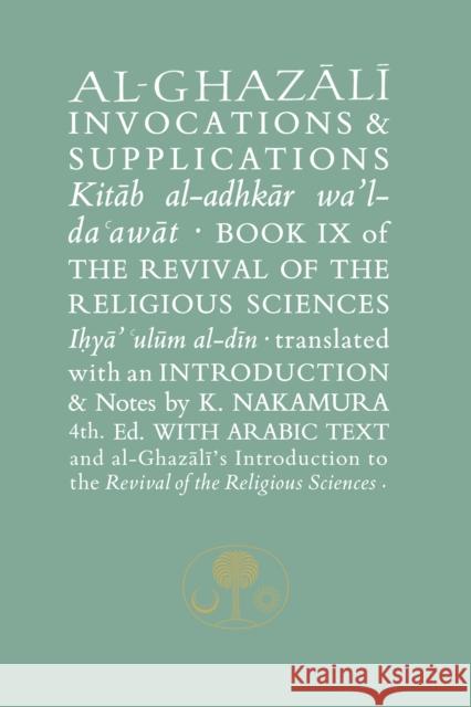 Al-Ghazali on Invocations and Supplications: Book IX of the Revival of the Religious Sciences Abu Hamid al-Ghazali 9781911141334