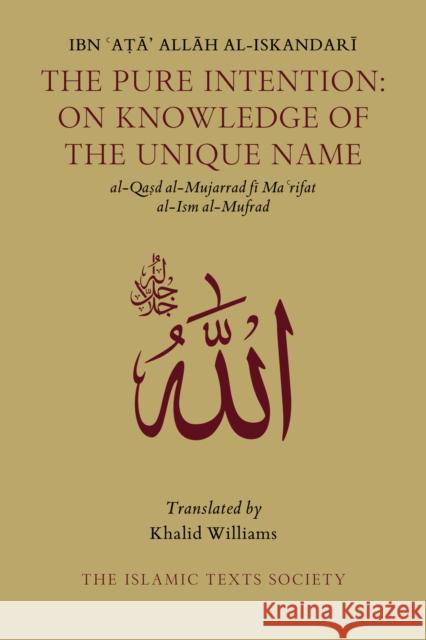 The Pure Intention: On Knowledge of the Unique Name Ibn Ata Allah al-Iskandari, Khalid Williams 9781911141372 The Islamic Texts Society