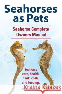 Seahorses as Pets. Seahorse Complete Owners Manual. Seahorse care, health, tank, costs and feeding. Eldington, Edward 9781911142102 Imb Publishing Seahorses Pet Seahorse