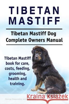 Tibetan Mastiff. Tibetan Mastiff Dog Complete Owners Manual. Tibetan Mastiff book for care, costs, feeding, grooming, health and training. Moore, Asia 9781911142157