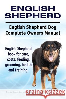 English Shepherd. English Shepherd Dog Complete Owners Manual. English Shepherd book for care, costs, feeding, grooming, health and training. Hoppendale, George 9781911142300