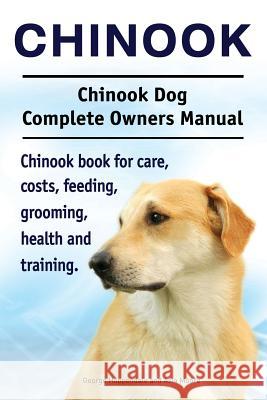 Chinook. Chinook Dog Complete Owners Manual. Chinook book for care, costs, feeding, grooming, health and training. Hoppendale, George 9781911142324