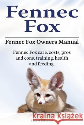 Fennec Fox. Fennec Fox Owners Manual. Fennec Fox care, costs, pros and cons, training, health and feeding. Eldington, Edward 9781911142799 Imb Publishing Fennec Fox Pet