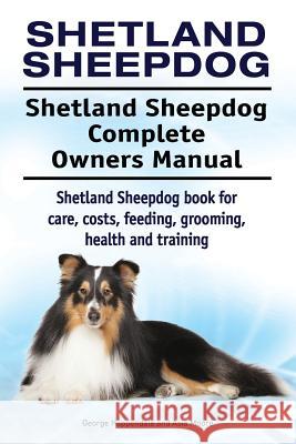 Shetland Sheepdog. Shetland Sheepdog Complete Owners Manual. Shetland Sheepdog book for care, costs, feeding, grooming, health and training. Moore, Asia 9781911142898
