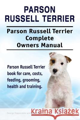 Parson Russell Terrier. Parson Russell Terrier Complete Owners Manual. Parson Russell Terrier book for care, costs, feeding, grooming, health and trai Moore, Asia 9781911142966