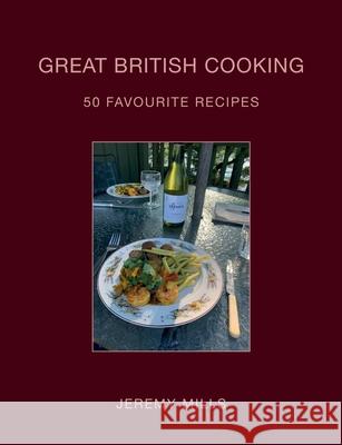 Great British Cooking: 50 Favourite Recipes Jeremy Mills 9781911148296