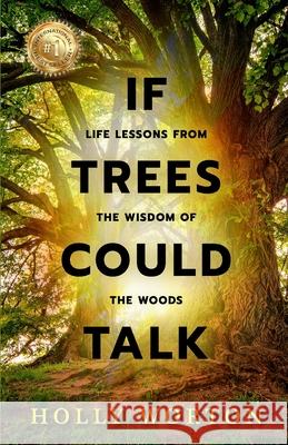 If Trees Could Talk:: Life Lessons from the Wisdom of the Woods Holly Worton   9781911161240 Tribal Publishing