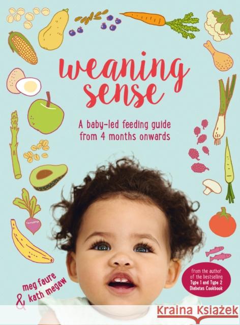 Weaning Sense: A Baby-LED Feeding Guide from 4 Months Onwards Meg Faure 9781911163855