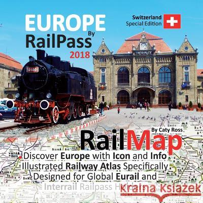Europe by RailPass 2018: Discover Europe with Icon and Info Illustrated Railway Atlas Specifically Designed for Global Eurail and Interrail Rai Ross, Caty 9781911165095 Europe by Railpass 2018