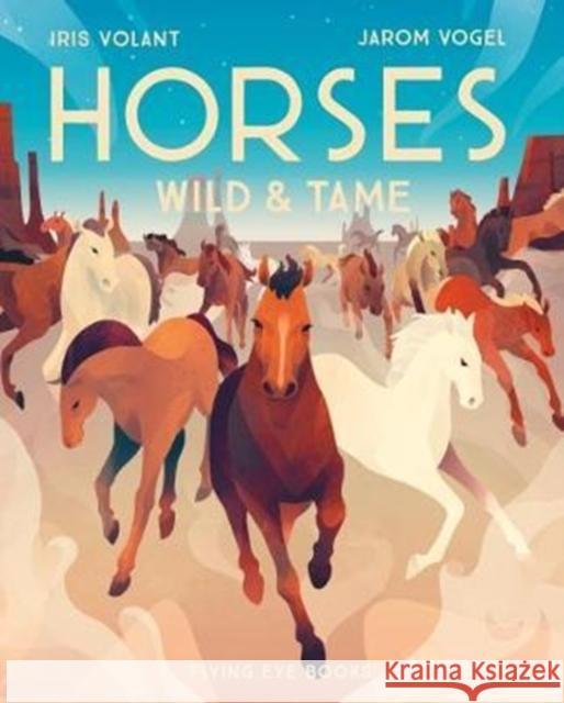 Horses: Wild & Tame Jarom Vogel Iris Volant 9781911171324 Nobrow Press