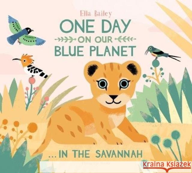 One Day on Our Blue Planet …In the Savannah Ella Bailey 9781911171768