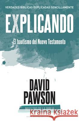 EXPLICANDO El bautismo del Nuevo Testamento Pawson, David 9781911173557