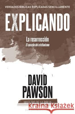 EXPLICANDO La resurrección: El corazón del cristianismo Pawson, David 9781911173588 Anchor Recordings Ltd