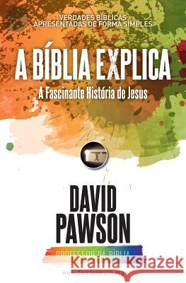 A BÍBLIA EXPLICA A Fascinante História de Jesus Pawson, David 9781911173687