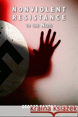 Nonviolent Resistance to the Nazis George Paxton   9781911175186