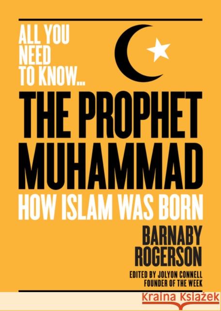 The Prophet Muhammad: How Islam was Born Barnaby Rogerson 9781911187882