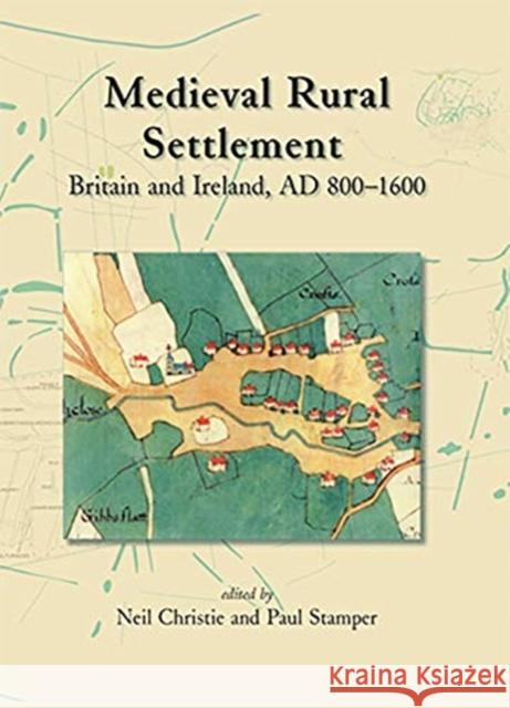 Medieval Rural Settlement: Britain and Ireland, Ad 800-1600 Hajnalka Herold Paul Stamper Neil Christie 9781911188674