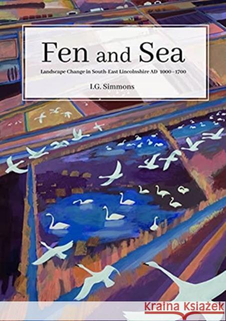 Fen and Sea: The Landscapes of South-East Lincolnshire Ad 500-1700 Simmons, I. G. 9781911188964 Windgather Press