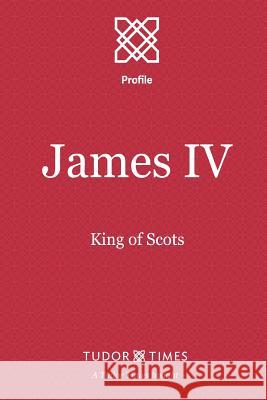 James IV: King of Scots Tudor Times 9781911190028